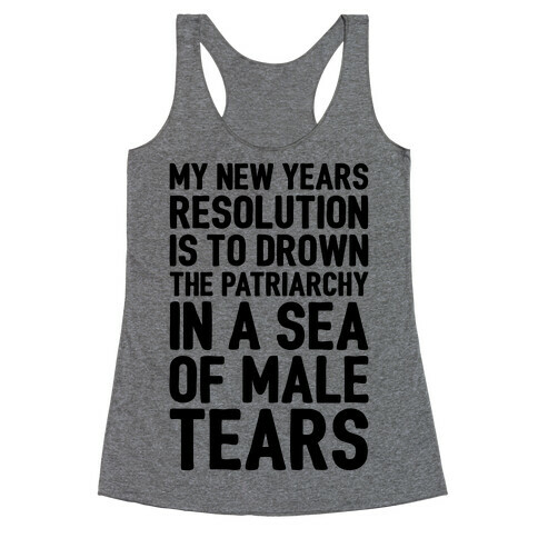 My New Years Resolution Is To Drown The Patriarchy In A Sea Of Male Tears Racerback Tank Top