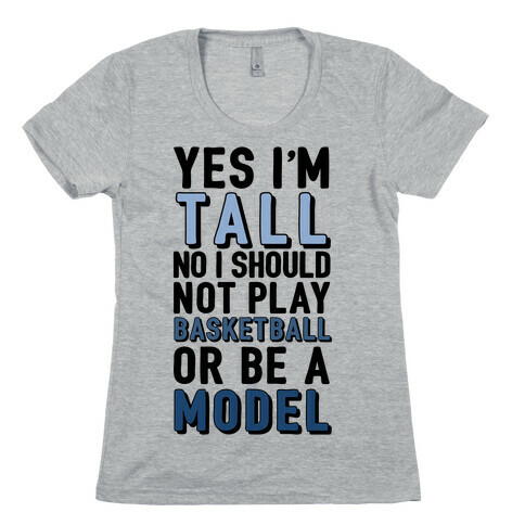 Yes I'm Tall, No I Shouldn't Play Basketball Or Be A Model Womens T-Shirt