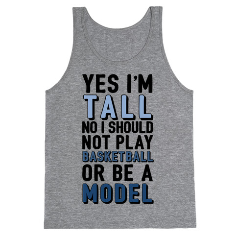Yes I'm Tall, No I Shouldn't Play Basketball Or Be A Model Tank Top