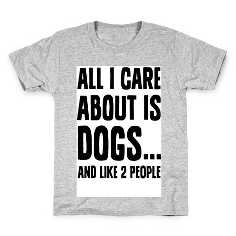 All I Care About is Dogs and Like Two People. Kids T-Shirt