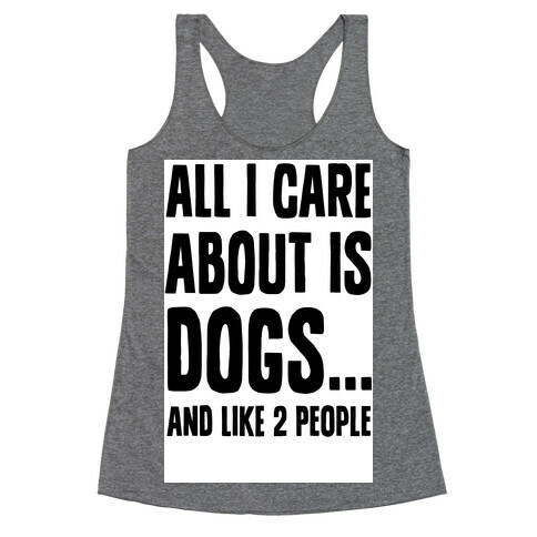 All I Care About is Dogs and Like Two People. Racerback Tank Top