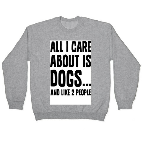 All I Care About is Dogs and Like Two People. Pullover