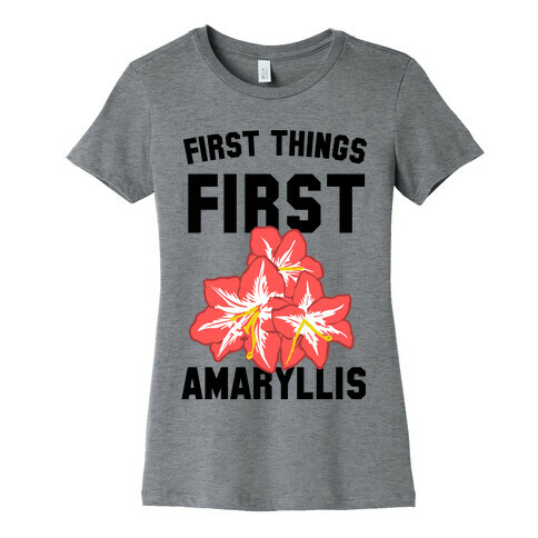 First Things First Amaryllis Womens T-Shirt