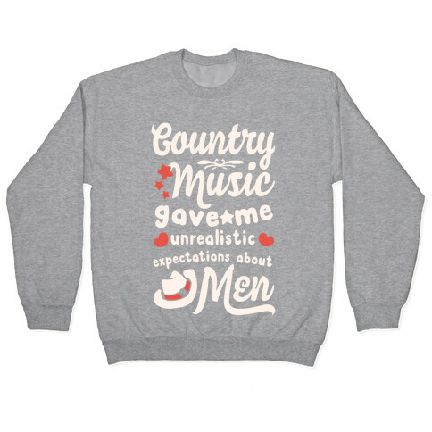 Country Music Gave Me Unrealistic Expectations About Men Pullover