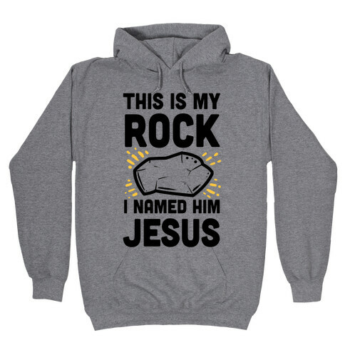 This is My Rock. I Named it Jesus. Hooded Sweatshirt