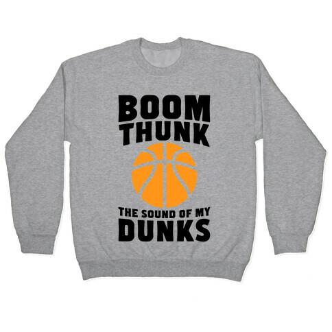 Boom, Thunk, The Sound Of My Dunks Pullover