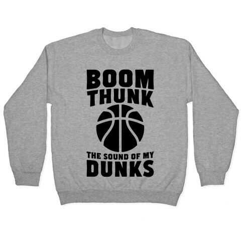 Boom, Thunk, The Sound Of My Dunks Pullover
