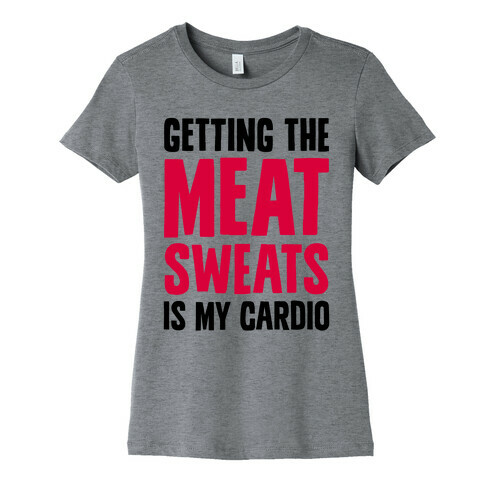 Getting The Meat Sweats Is My Cardio Womens T-Shirt