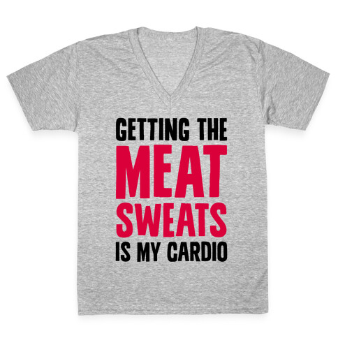 Getting The Meat Sweats Is My Cardio V-Neck Tee Shirt