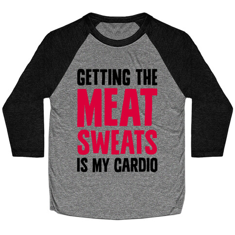 Getting The Meat Sweats Is My Cardio Baseball Tee