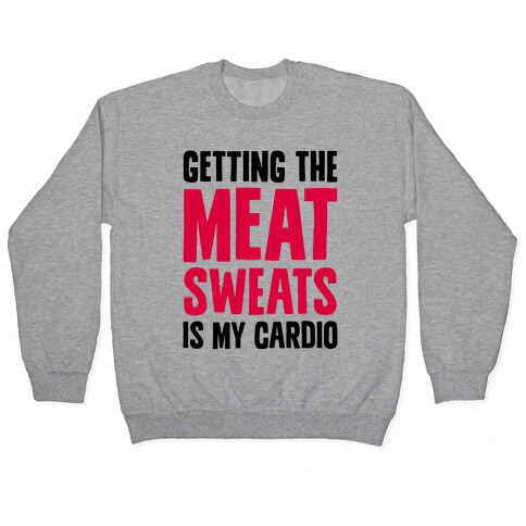 Getting The Meat Sweats Is My Cardio Pullover