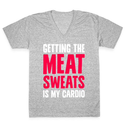 Getting The Meat Sweats Is My Cardio V-Neck Tee Shirt