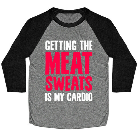 Getting The Meat Sweats Is My Cardio Baseball Tee