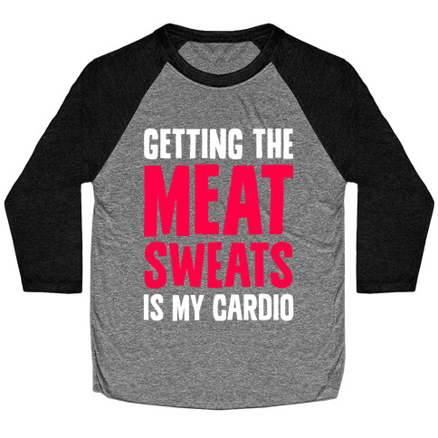 Getting The Meat Sweats Is My Cardio Baseball Tee