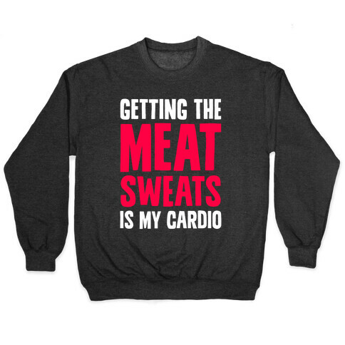 Getting The Meat Sweats Is My Cardio Pullover