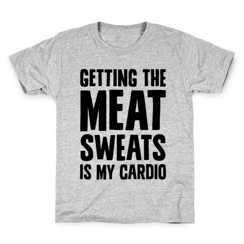 Getting The Meat Sweats Is My Cardio Kids T-Shirt