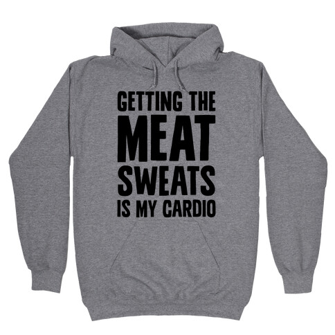 Getting The Meat Sweats Is My Cardio Hooded Sweatshirt
