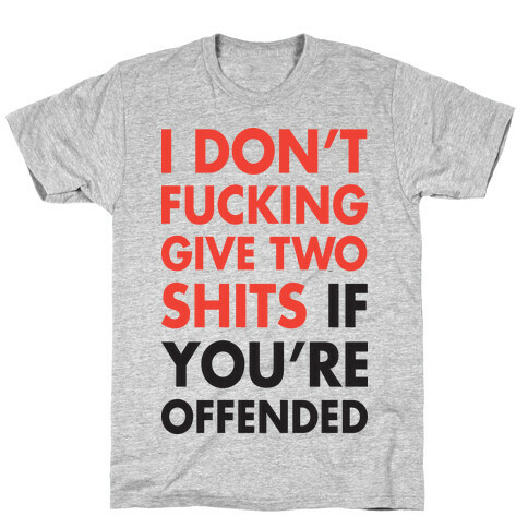 I Don't F***ing Give Two Shits If You're Offended T-Shirt