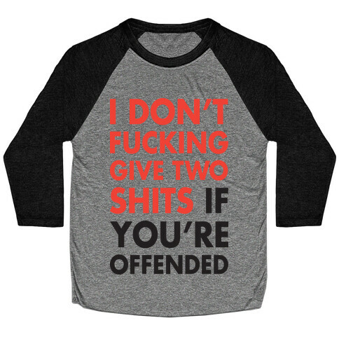 I Don't F***ing Give Two Shits If You're Offended Baseball Tee