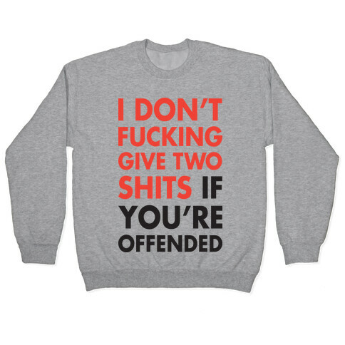 I Don't F***ing Give Two Shits If You're Offended Pullover