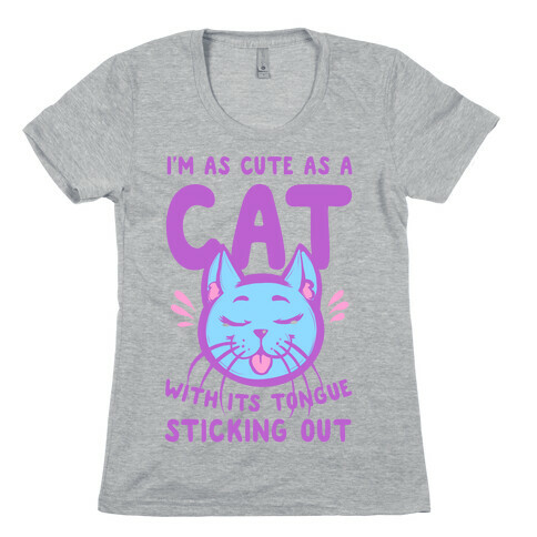 I'm as Cute as a Cat With Its Tongue Sticking Out Womens T-Shirt