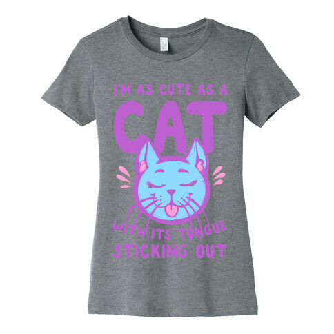 I'm as Cute as a Cat With Its Tongue Sticking Out Womens T-Shirt