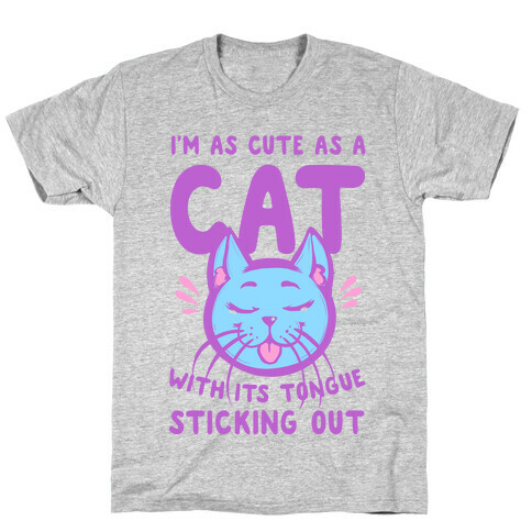 I'm as Cute as a Cat With Its Tongue Sticking Out T-Shirt