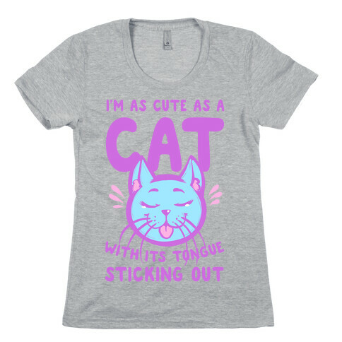 I'm as Cute as a Cat With Its Tongue Sticking Out Womens T-Shirt