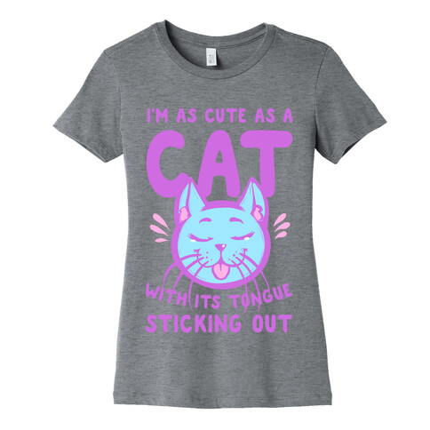 I'm as Cute as a Cat With Its Tongue Sticking Out Womens T-Shirt