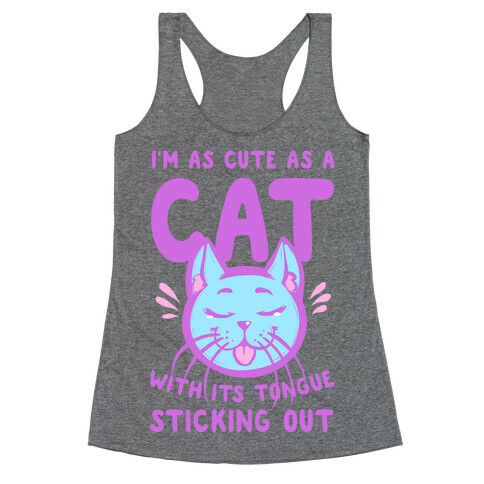 I'm as Cute as a Cat With Its Tongue Sticking Out Racerback Tank Top