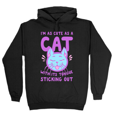 I'm as Cute as a Cat With Its Tongue Sticking Out Hooded Sweatshirt