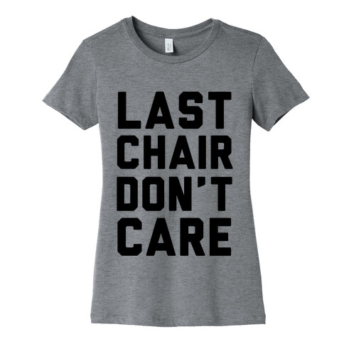 Last Chair Don't Care Womens T-Shirt