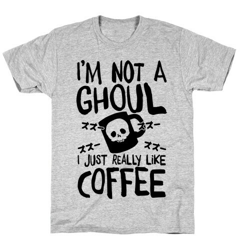 I'm Not A Ghoul I Just Really Like Coffee T-Shirt