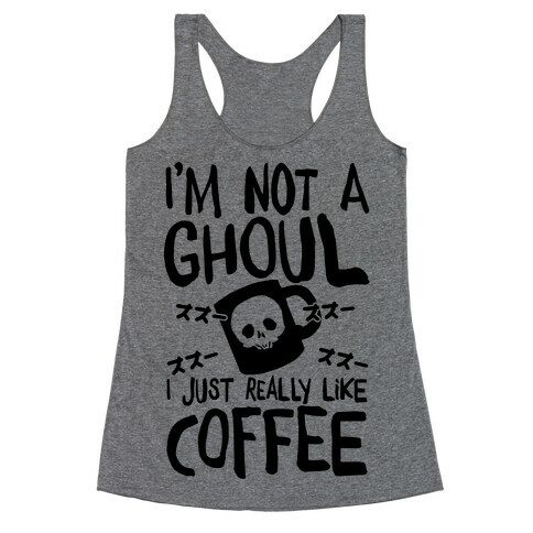 I'm Not A Ghoul I Just Really Like Coffee Racerback Tank Top