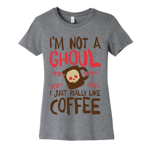 I'm Not A Ghoul I Just Really Like Coffee Womens T-Shirt