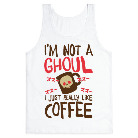 I'm Not A Ghoul I Just Really Like Coffee Tank Top