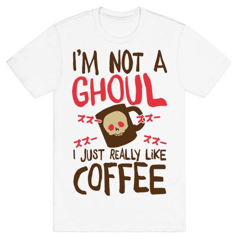 I'm Not A Ghoul I Just Really Like Coffee T-Shirt