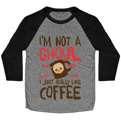 I'm Not A Ghoul I Just Really Like Coffee Baseball Tee