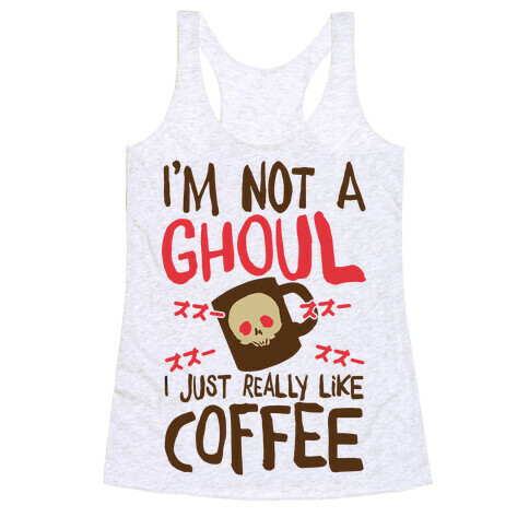 I'm Not A Ghoul I Just Really Like Coffee Racerback Tank Top