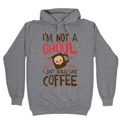 I'm Not A Ghoul I Just Really Like Coffee Hooded Sweatshirt