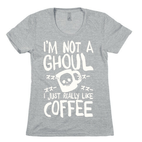 I'm Not A Ghoul I Just Really Like Coffee Womens T-Shirt