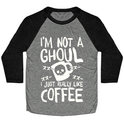 I'm Not A Ghoul I Just Really Like Coffee Baseball Tee