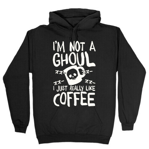 I'm Not A Ghoul I Just Really Like Coffee Hooded Sweatshirt