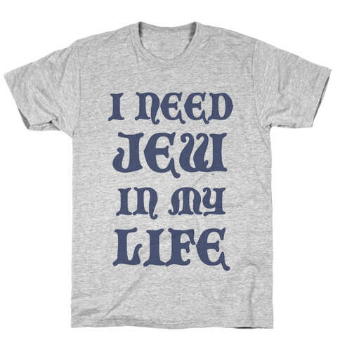 I Need Jew In My Life T-Shirt