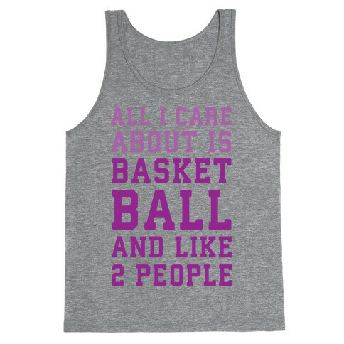 All I Care About Is Basketball And Like 2 People Tank Top