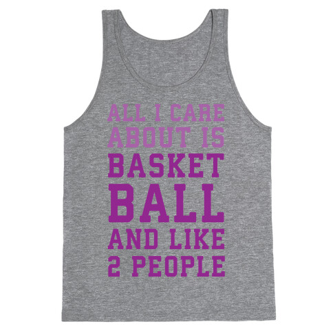 All I Care About Is Basketball And Like 2 People Tank Top