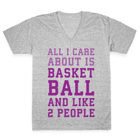 All I Care About Is Basketball And Like 2 People V-Neck Tee Shirt