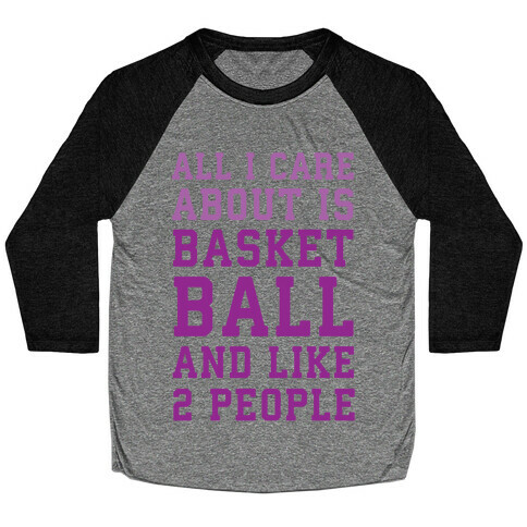 All I Care About Is Basketball And Like 2 People Baseball Tee