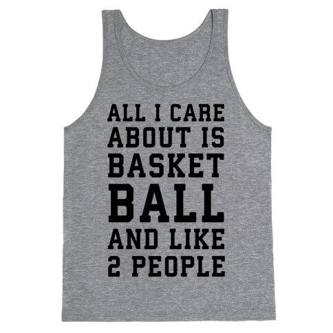 All I Care About Is Basketball And Like 2 People Tank Top