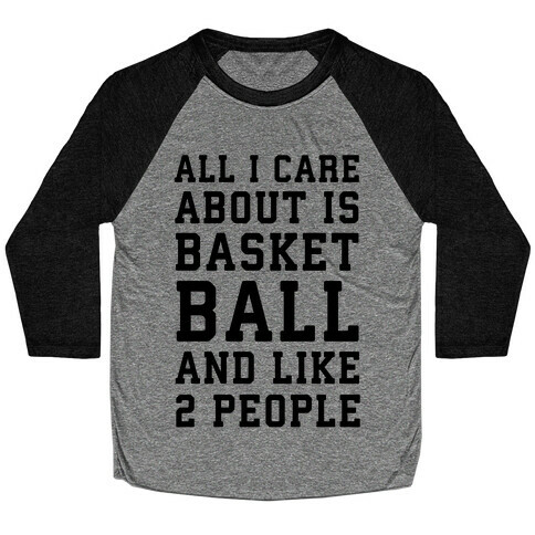 All I Care About Is Basketball And Like 2 People Baseball Tee